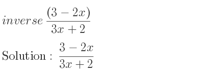 The inverse of ((3-2x))/(3x+2) is (3-2x)/(3x+2)